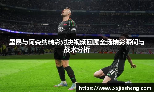 里昂与阿森纳精彩对决视频回顾全场精彩瞬间与战术分析